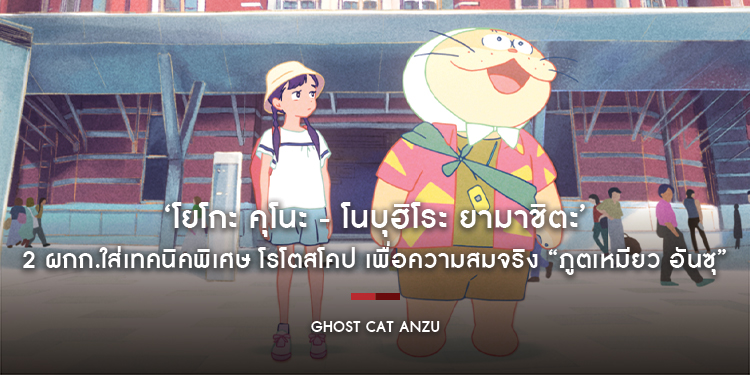 ‘โยโกะ คุโนะ - โนบุฮิโระ ยามาชิตะ’ 2 ผกก.ใส่เทคนิคพิเศษ โรโตสโคป เพื่อความสมจริง “Ghost Cat Anzu ภูตเหมียว อันซุ” 21 พ.ย. นี้